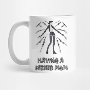 Having a Weird Mom, Gift for Mothers Day Mug